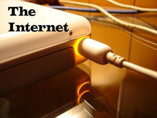 The
Internet
 