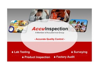 - Accurate Quality Control -




Lab Testing                                   Surveying
       Product Inspection         Factory Audit
 
