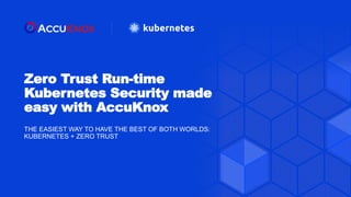 Zero Trust Run-time
Kubernetes Security made
easy with AccuKnox
THE EASIEST WAY TO HAVE THE BEST OF BOTH WORLDS:
KUBERNETES + ZERO TRUST
 