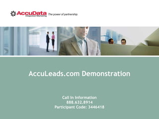 AccuLeads.com Demonstration Call In Information 888.632.8914 Participant Code: 3446418 