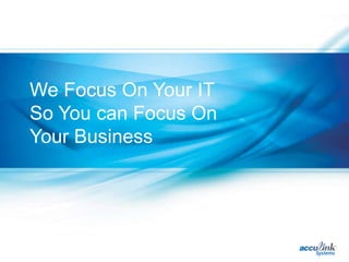 We Focus On Your IT
So You can Focus On
Your Business
 