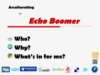 Acculturating  the   Echo Boomer Who? Why? What’s in for me?  