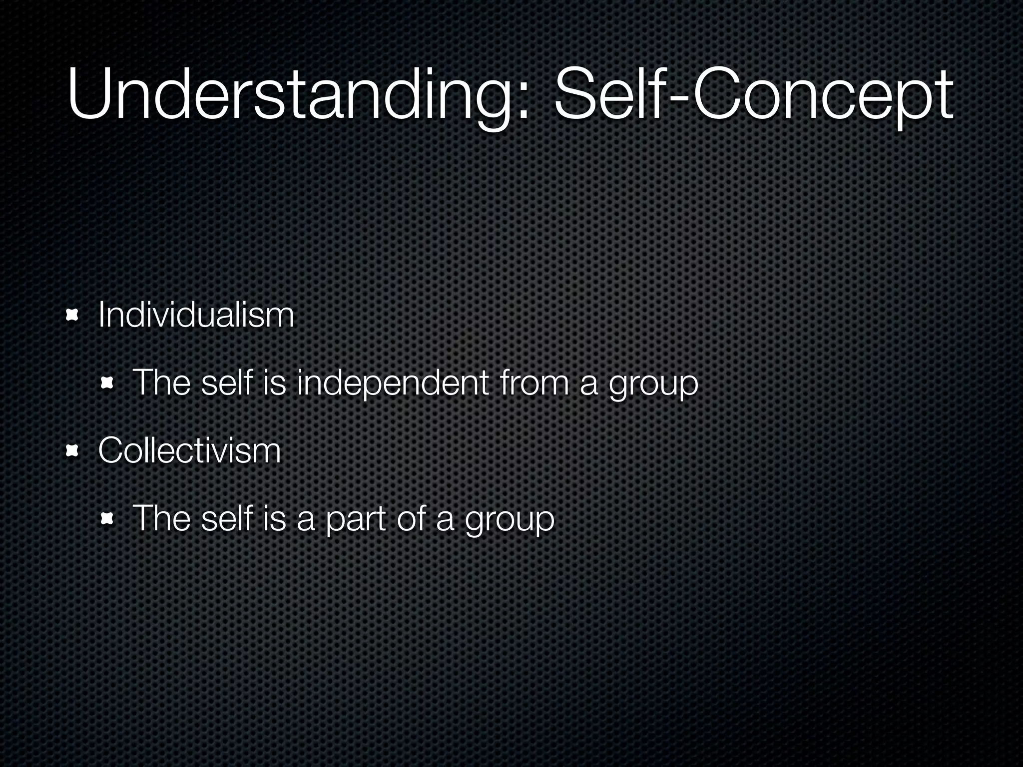 Understanding: Self-Concept

Individualism
  The self is independent from a group
Collectivism
  The self is a part of a group
 