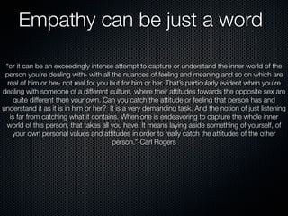 Empathy can be just a word

 “or it can be an exceedingly intense attempt to capture or understand the inner world of the
...