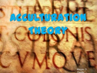 Acculturation
Theory

Megan D.

 