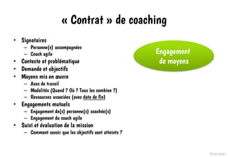 @elodescharmes
« Contrat » de coaching
• Signataires
– Personne(s) accompagnées
– Coach agile
• Contexte et problématique
...