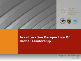 Acculturation Perspective Of Global Leadership Hangzhou,  2010 Teng Shentu & Prof. Dr. Hora Tjitra 