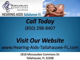 Call Today
           (850) 298-8407

      Visit Our Website
www.Hearing-Aids-Tallahassee-FL.com
        1818 Miccosukee Commons Dr.
            Tallahassee, FL 32308
 
