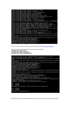 There is a web server to monitor statusof theHadoop DFS: http://ubuntu:50070
Performthefollowing operations to setthefiles on theHDFS:
bin/hdfs dfs -mkdir /user
bin/hdfs dfs -mkdir /user/maja
bin/hdfs dfs -put etc/hadoop input
Check the web server utilities/browsedirectories to seesomefiles under user/maja/input
 