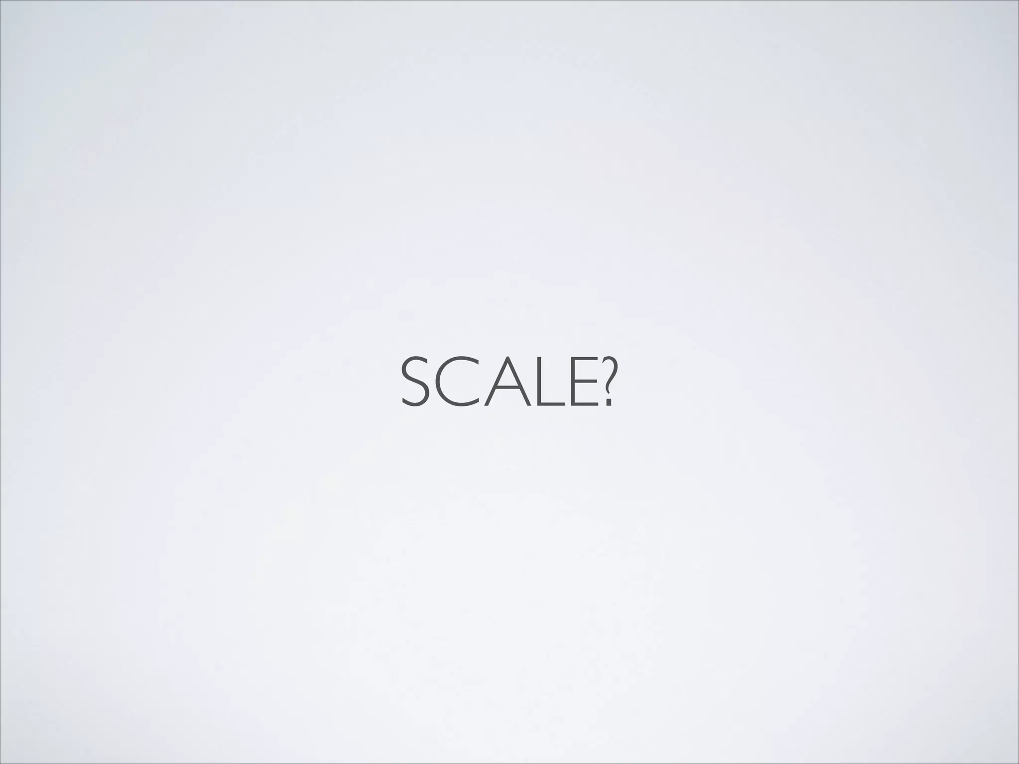 SCALE?
 