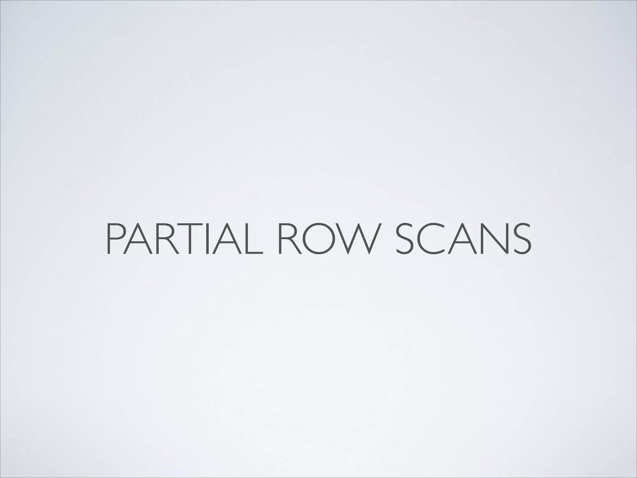 PARTIAL ROW SCANS
 