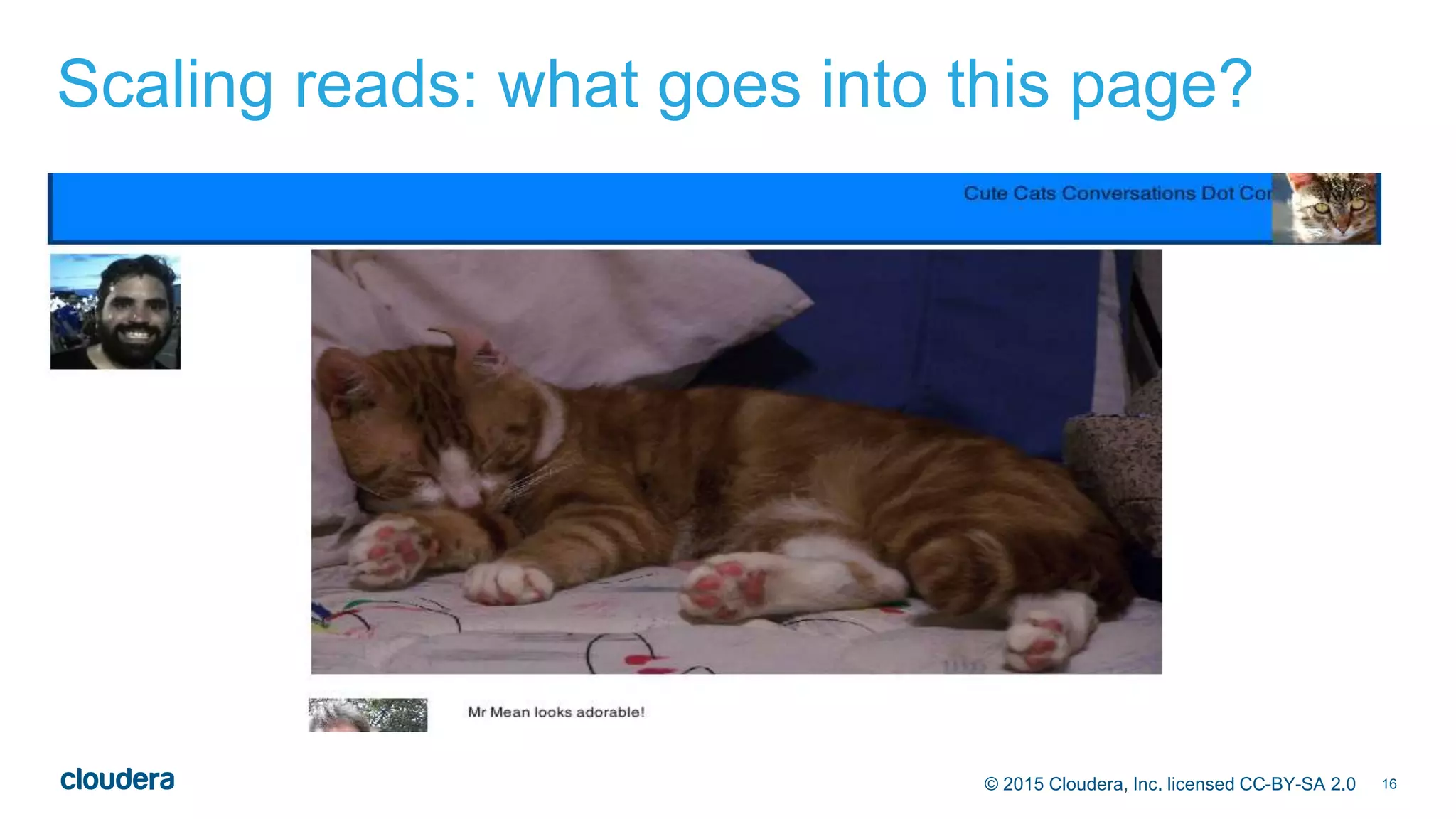 16© 2015 Cloudera, Inc. licensed CC-BY-SA 2.0
Scaling reads: what goes into this page?
 