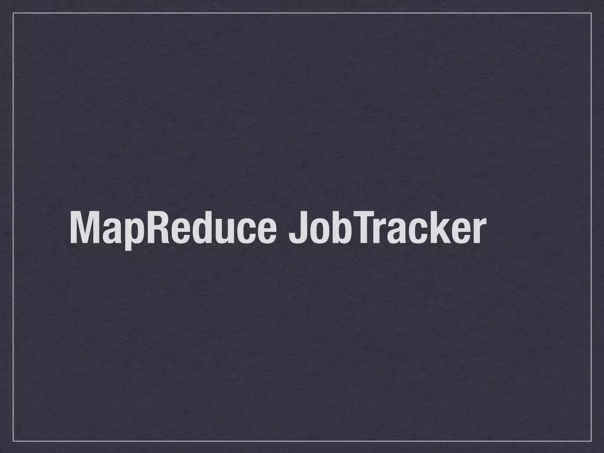 MapReduce JobTracker
 