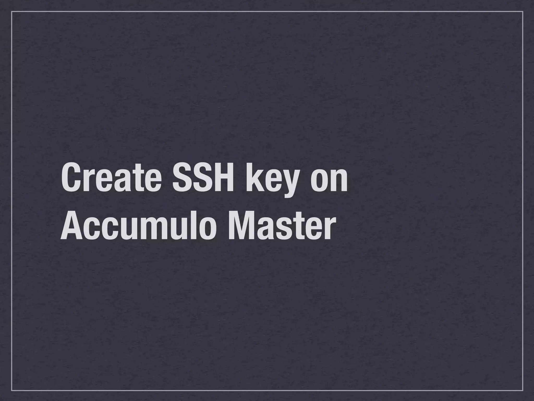 Create SSH key on
Accumulo Master
 