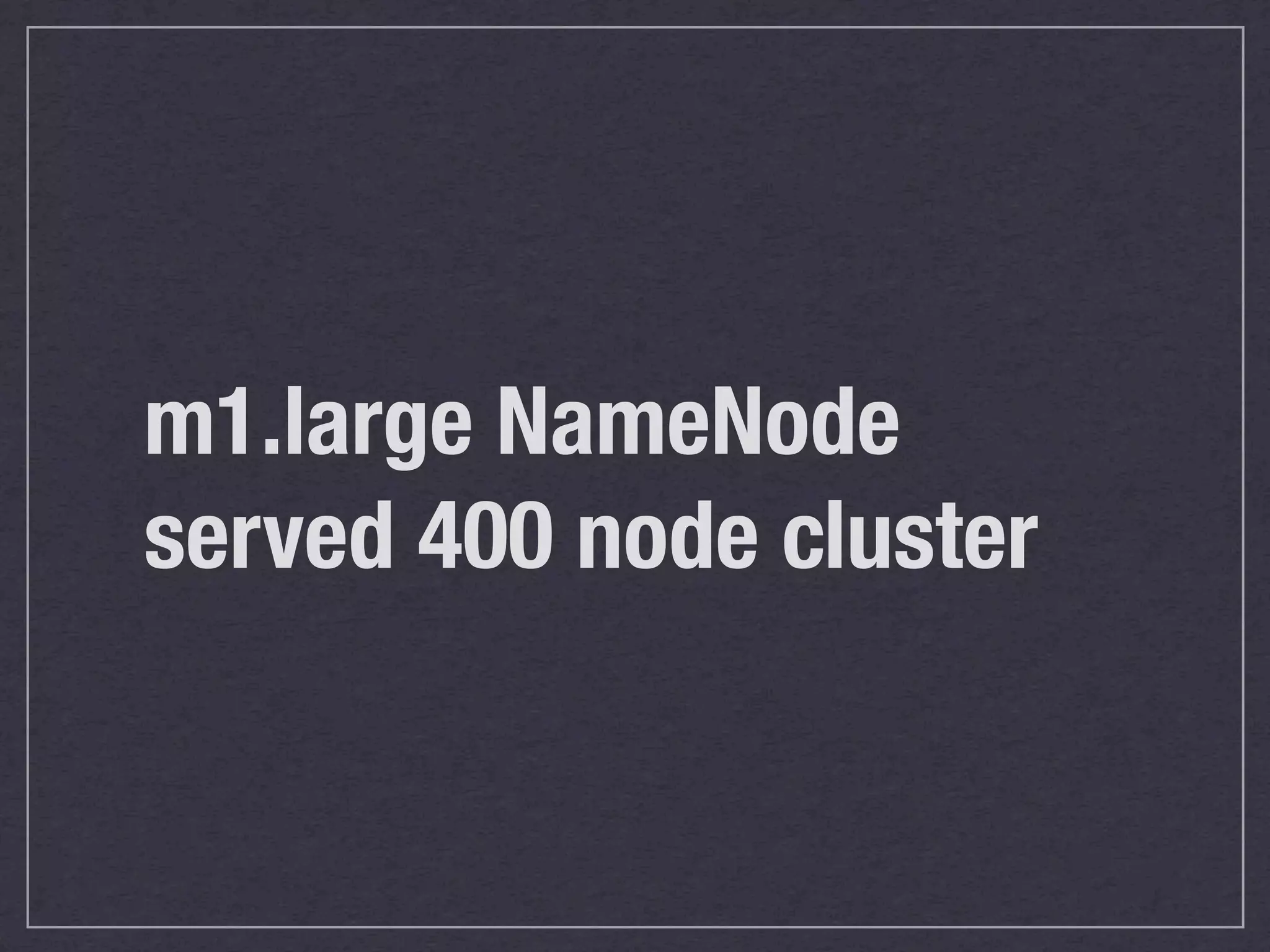 m1.large NameNode
served 400 node cluster
 