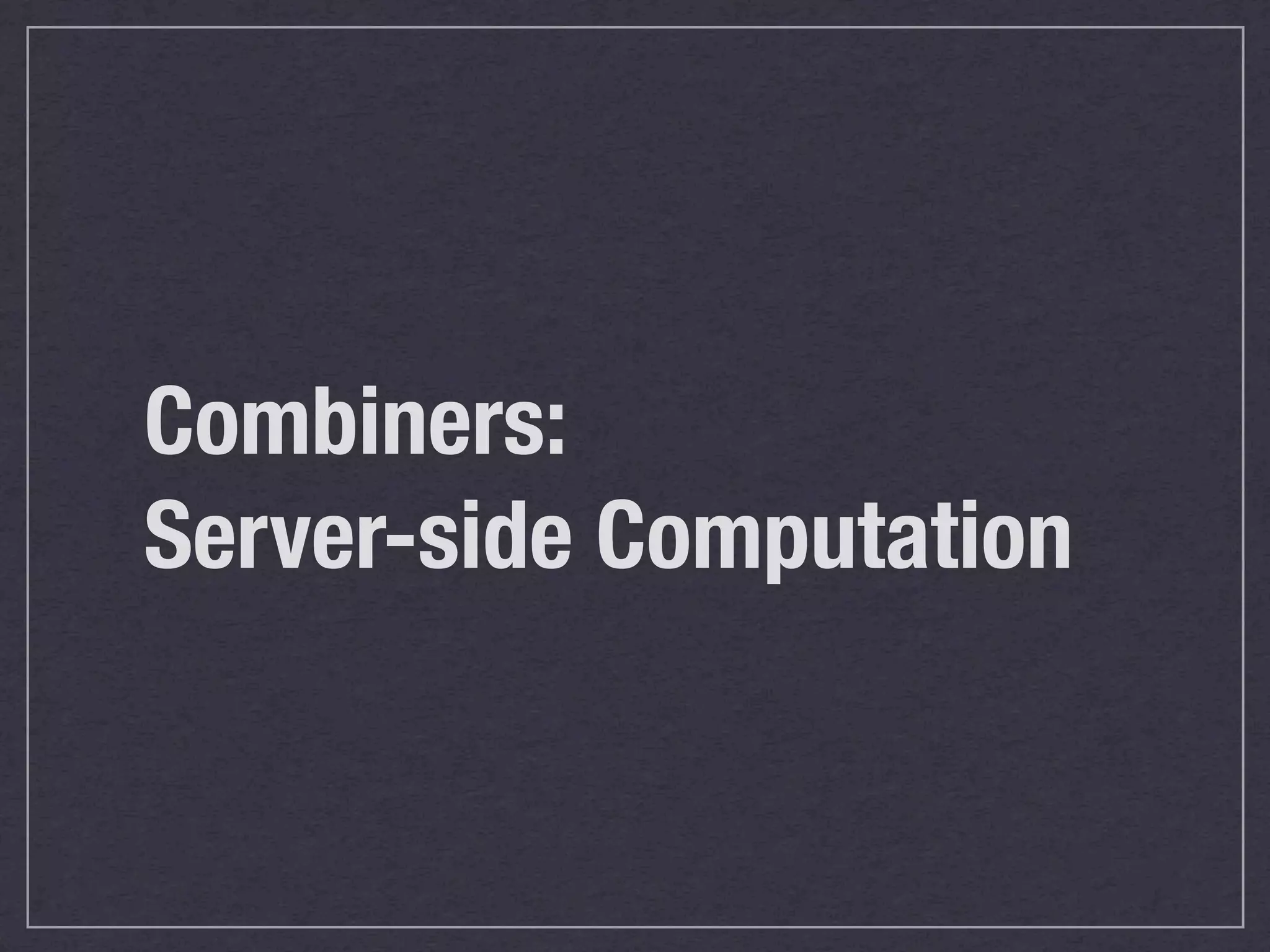 Combiners:
Server-side Computation
 