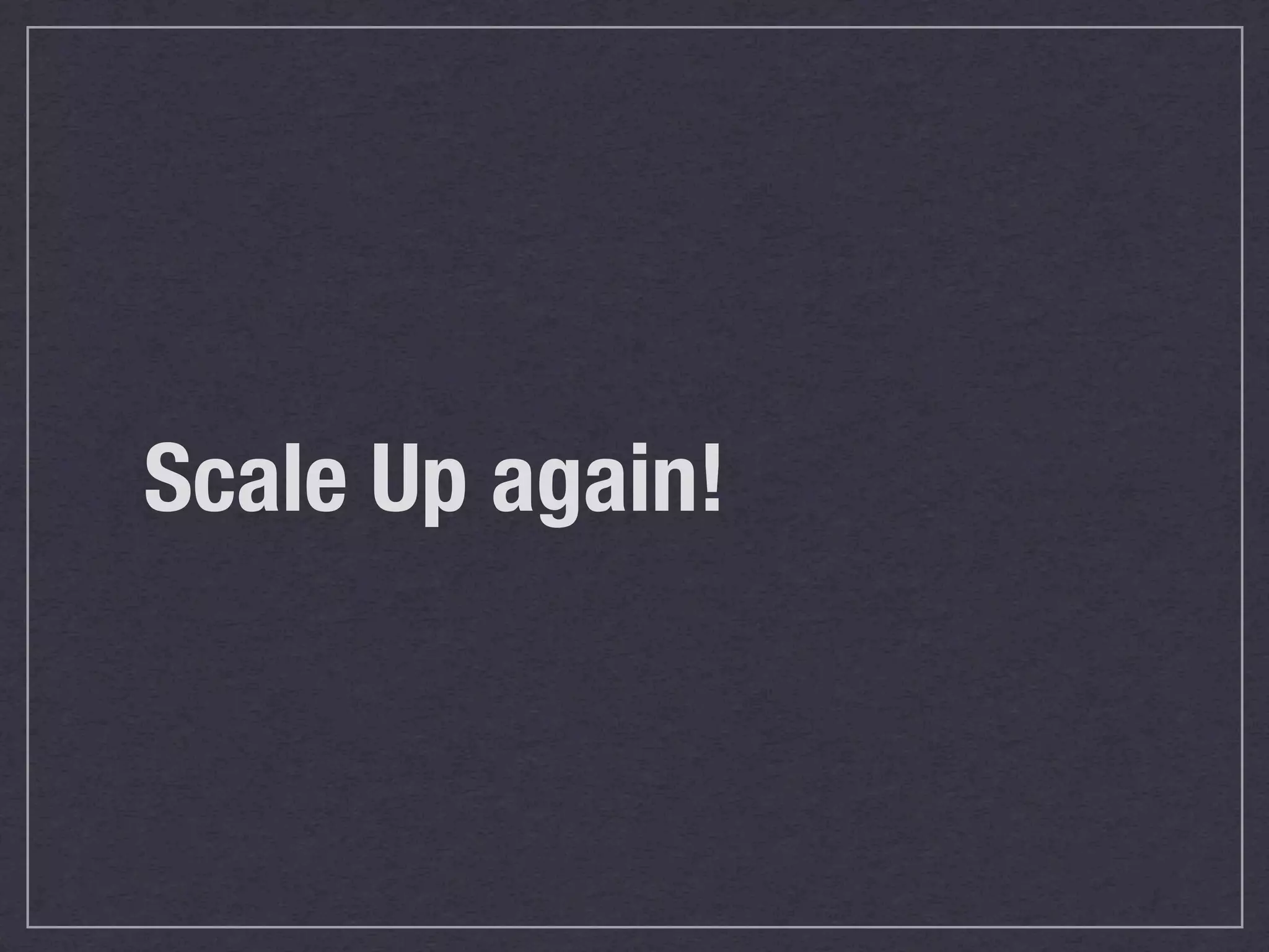 Scale Up again!
 