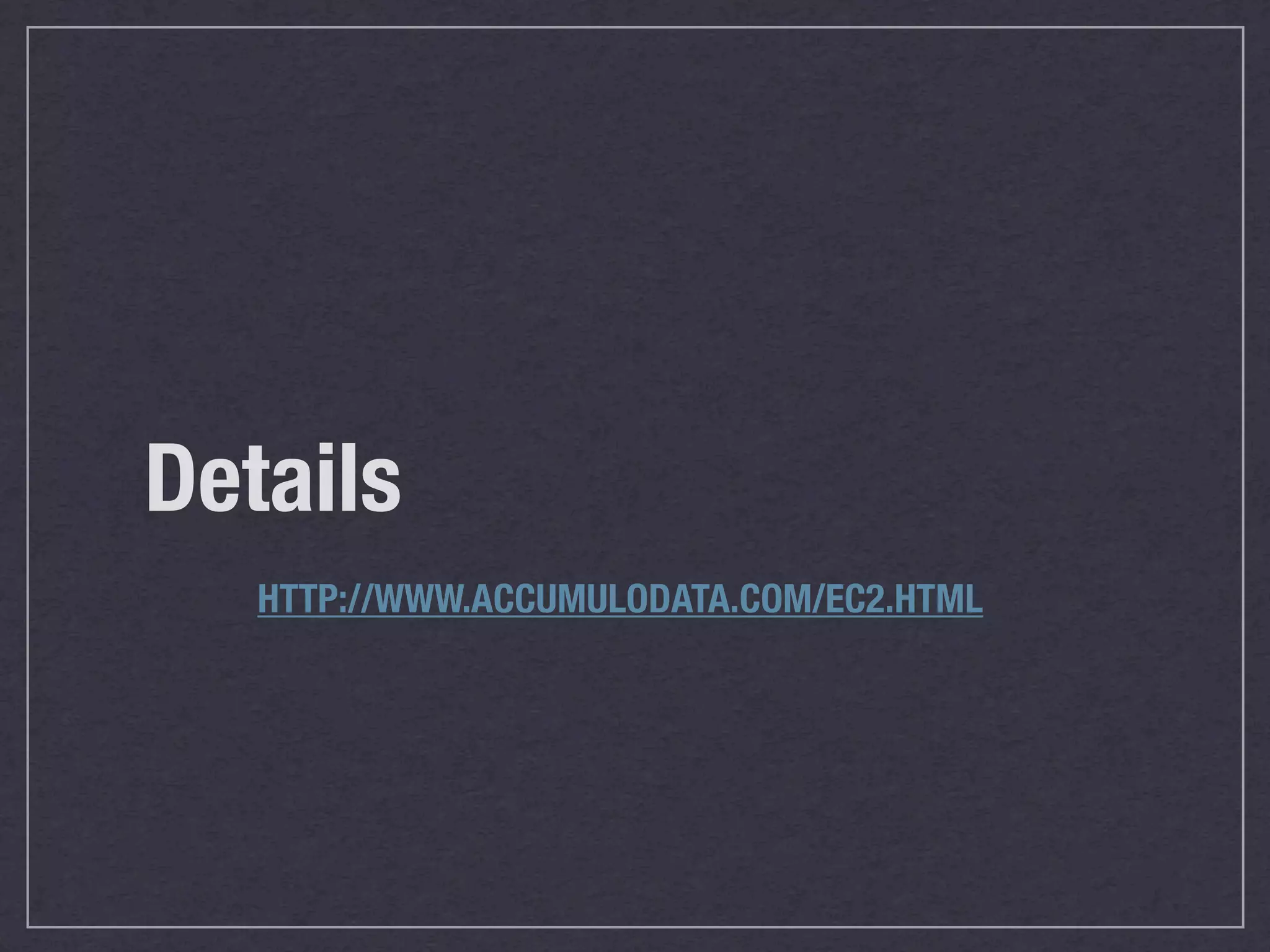 Details
   HTTP://WWW.ACCUMULODATA.COM/EC2.HTML
 