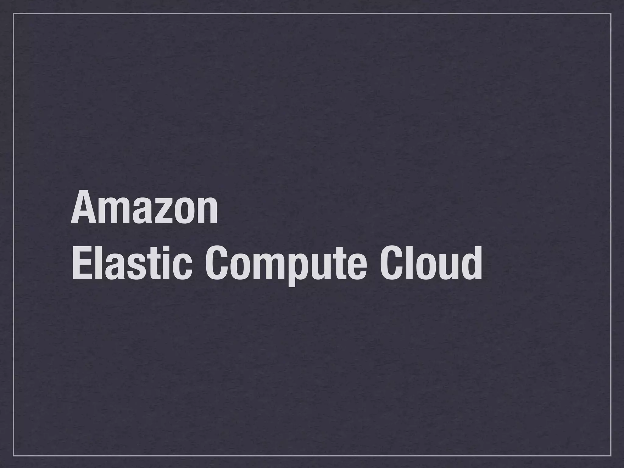 Amazon
Elastic Compute Cloud
 