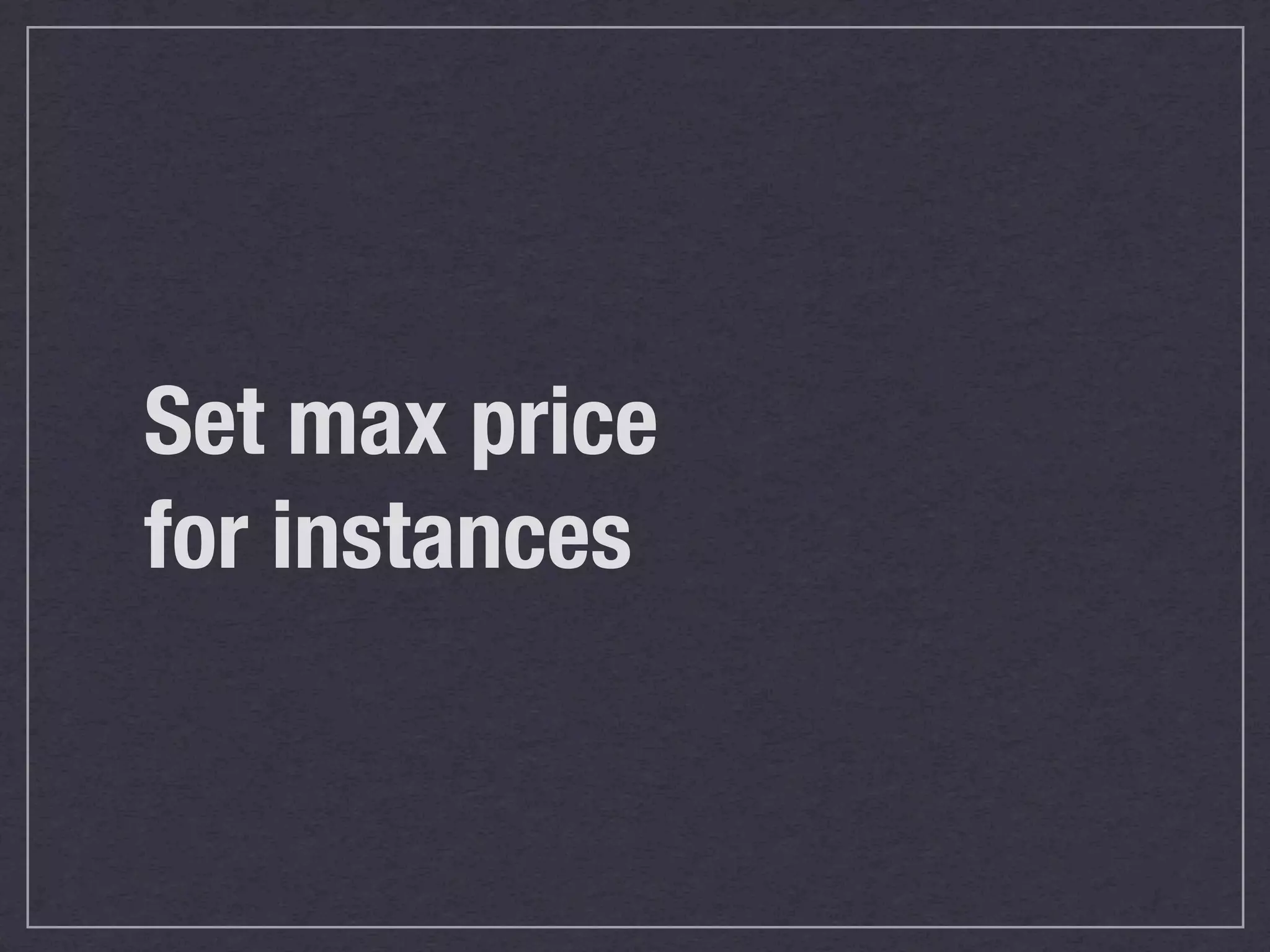 Set max price
for instances
 