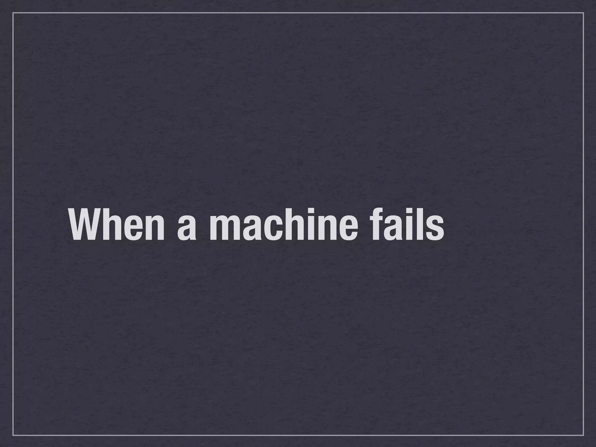 When a machine fails
 