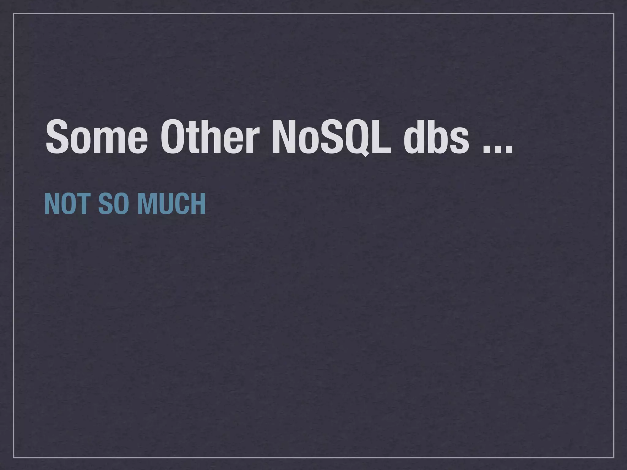 Some Other NoSQL dbs ...
NOT SO MUCH
 