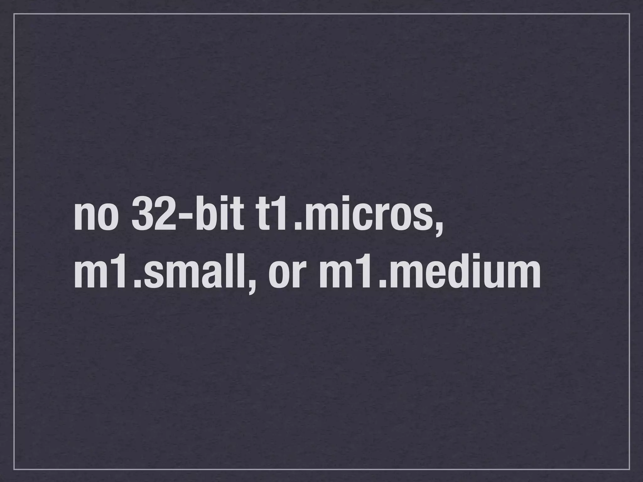 no 32-bit t1.micros,
m1.small, or m1.medium
 