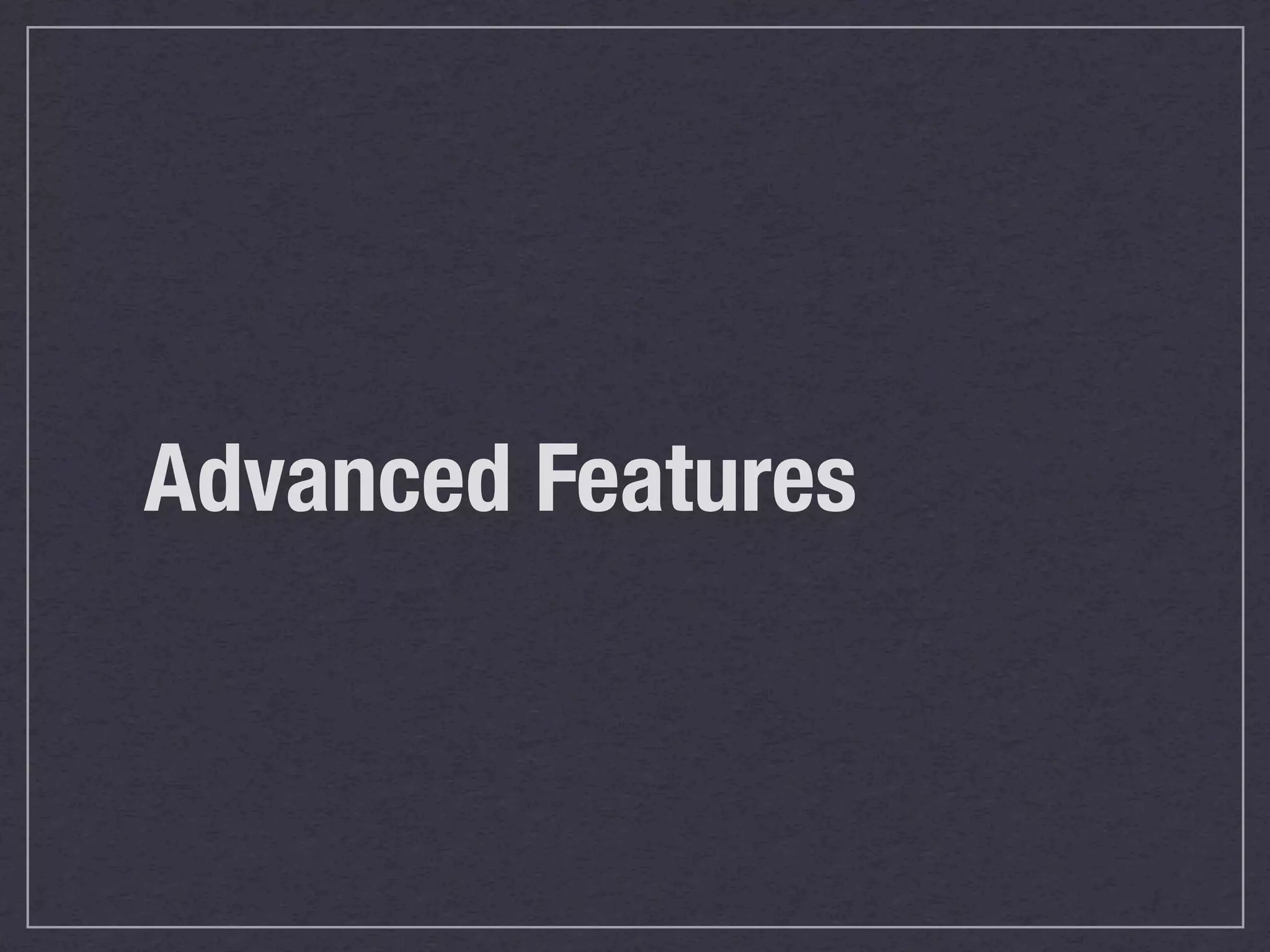 Advanced Features
 