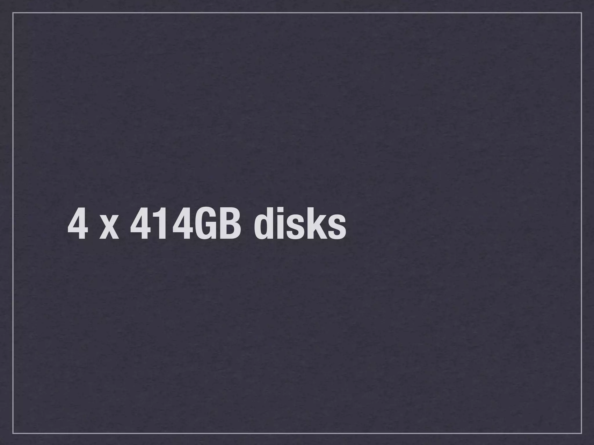 4 x 414GB disks
 