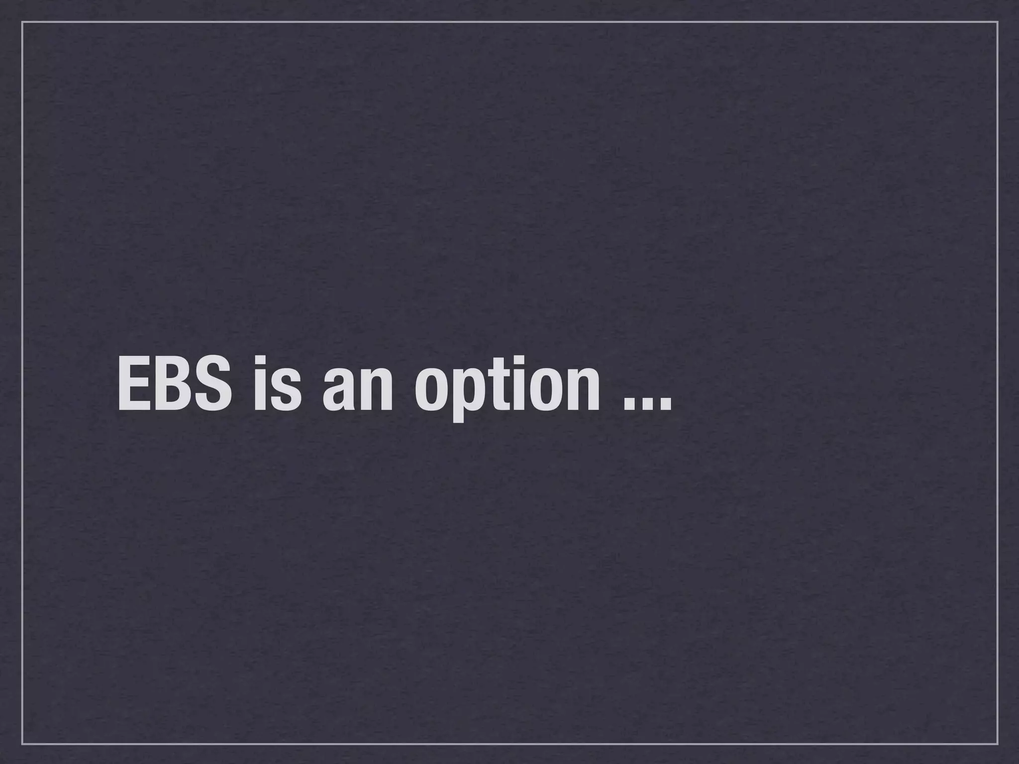 EBS is an option ...
 