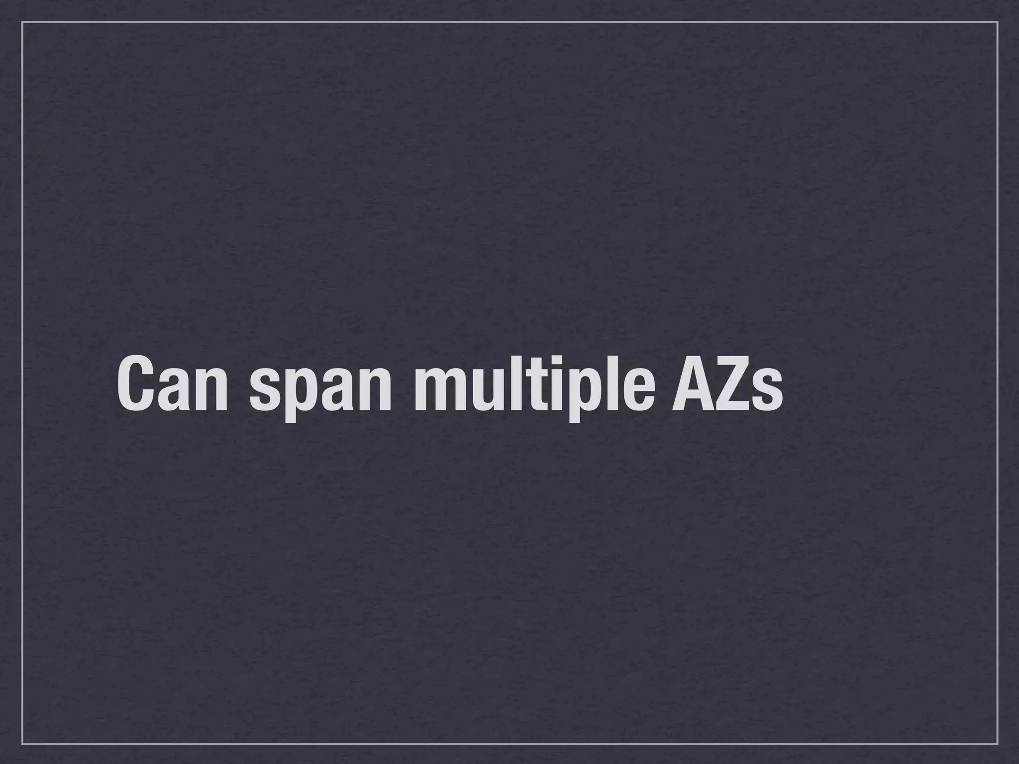 Can span multiple AZs
 