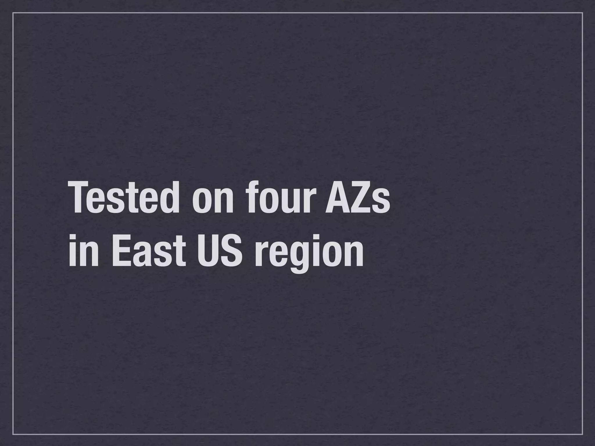 Tested on four AZs
in East US region
 