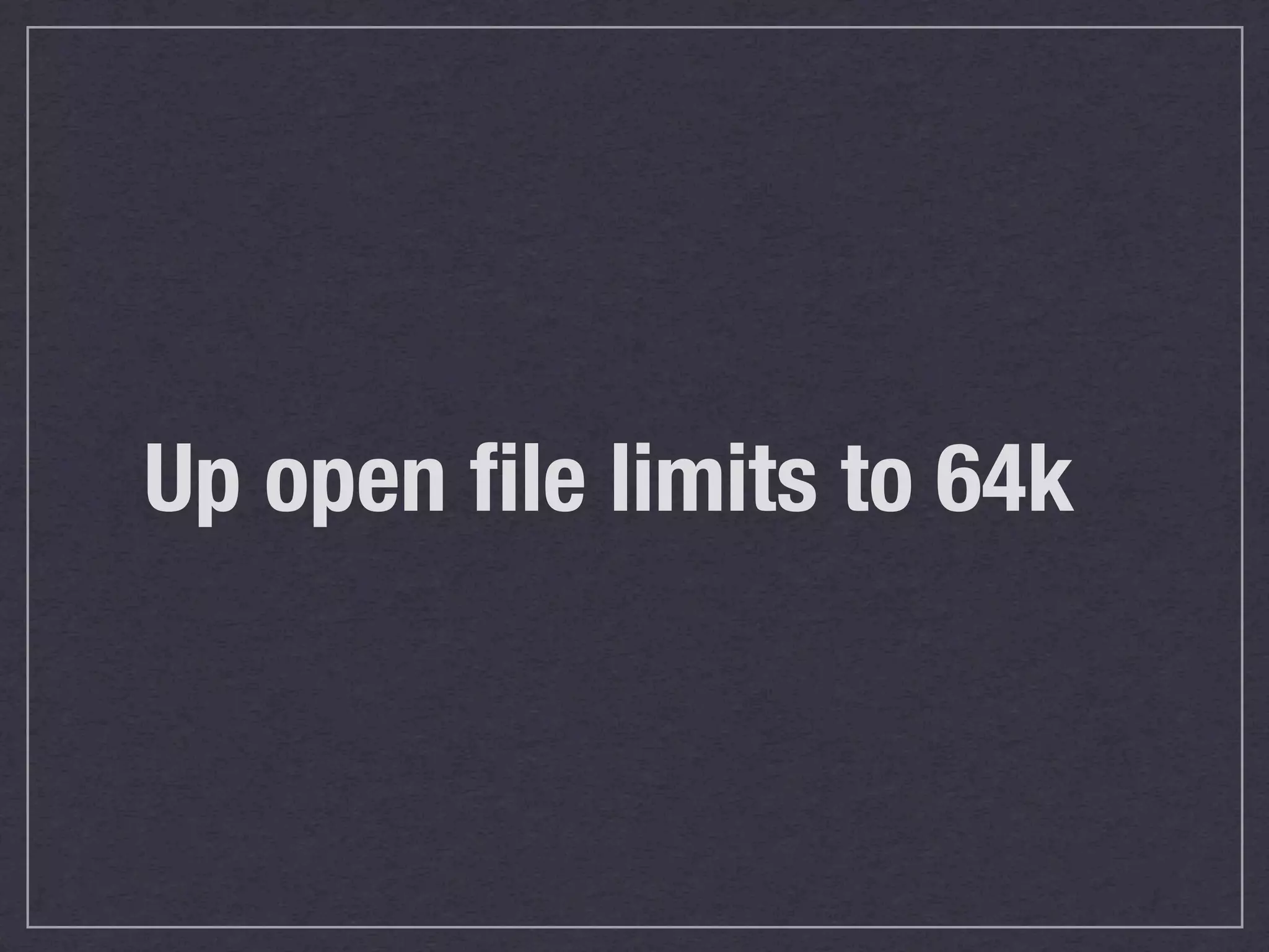 Up open ﬁle limits to 64k
 