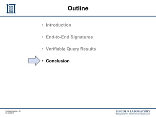 Verifiable Queries - 25
CS 04/29/15
Outline
• Introduction
• End-to-End Signatures
• Verifiable Query Results
• Conclusion
 