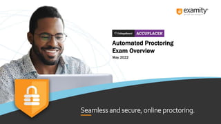 Seamless and secure, online proctoring..
May 2022
Automated Proctoring
Exam Overview
 