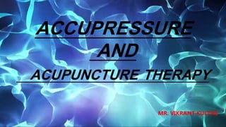 4/28/2020Mr. Vikrant Kulthe Ph: 9689019314
1
ACCUPRESSURE
AND
ACUPUNCTURE THERAPY
MR. VIKRANT KULTHE
 