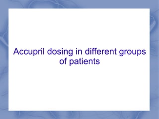 Accupril dosing in different groups
            of patients
 
