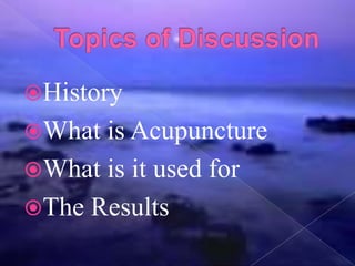 History
What is Acupuncture
What is it used for
The Results
 