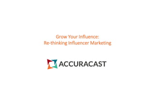 Grow Your Influence:
Re-thinking Influencer Marketing
 