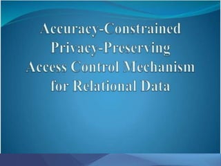 Accuracy-Constrained
Privacy-Preserving
Access Control Mechanism
For Relational Data
 