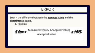 ERROR
Error – the difference between the accepted value and the
experimental value.
1. Formula
 