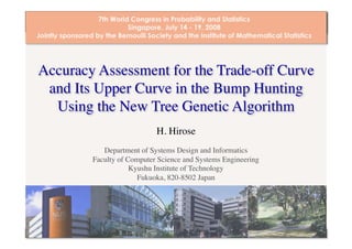 Accuracy assessment for the trade-off curve in the bump hunting by the new tree GA by H. Hirose et. al. 0
Accuracy Assessment for the Trade-off Curve 	

and Its Upper Curve in the Bump Hunting	

Using the New Tree Genetic Algorithm	

H. Hirose	

Department of Systems Design and Informatics	

Faculty of Computer Science and Systems Engineering	

Kyushu Institute of Technology	

Fukuoka, 820-8502 Japan	

 