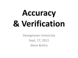 Accuracy& Verification Georgetown University Sept. 17, 2011 Steve Buttry 