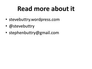 Read more about it<br />stevebuttry.wordpress.com<br />@stevebuttry<br />stephenbuttry@gmail.com<br />