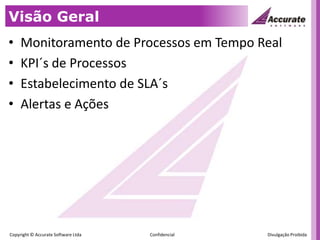 Visão GeralMonitoramento de Processos em Tempo RealKPI´s de ProcessosEstabelecimento de SLA´sAlertas e Ações