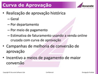 Curva de AprovaçãoRealização de aprovação históricaGeralPor departamentoPor meio de pagamentoEstimativa de faturamento usando a venda online cruzada com curva de aprovaçãoCampanhas de melhoria de conversão de aprovaçãoIncentivo a meios de pagamento de maior conversão