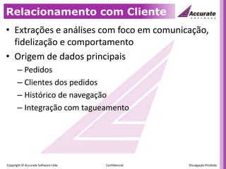 Relacionamento com ClienteExtrações e análises com foco em comunicação,  fidelização e comportamentoOrigem de dados principaisPedidosClientes dos pedidosHistórico de navegaçãoIntegração com tagueamento