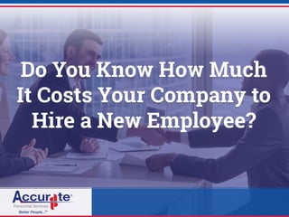 Do You Know How Much
It Costs Your Company to
Hire a New Employee?
 