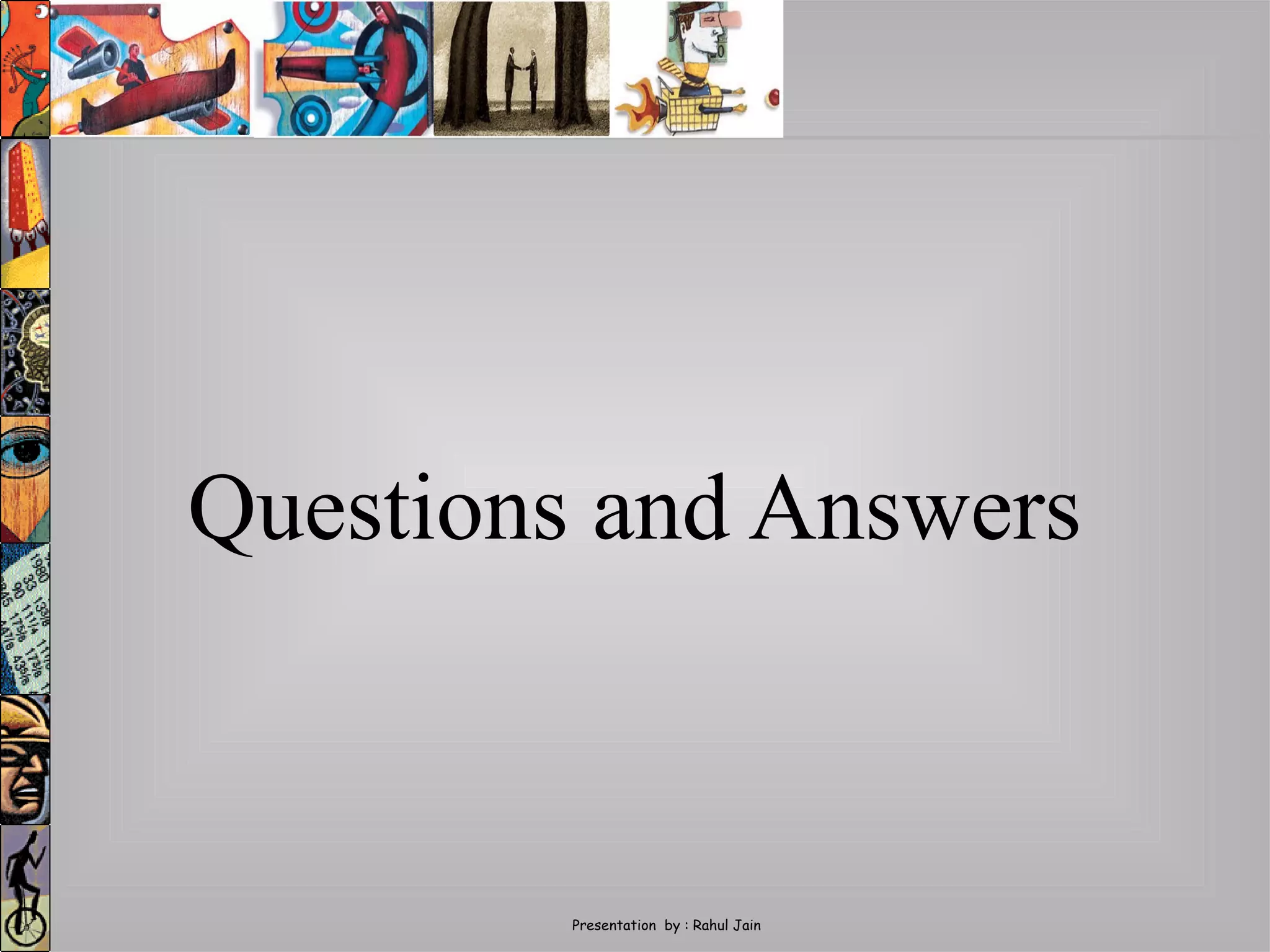 Questions and Answers
Presentation by : Rahul Jain
 
