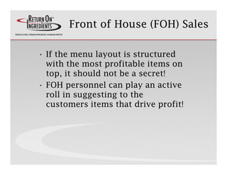 Front of House (FOH) Sales

• If the menu layout is structured
  with the most profitable items on
  top, it should not be...